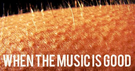 what does it mean when you get goosebumps listening to music? and is it just the sound or something deeper?